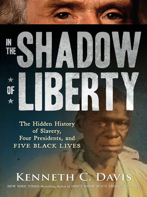 Title details for In the Shadow of Liberty: the Hidden History of Slavery, Four Presidents, and Five Black Lives by Kenneth C. Davis - Wait list